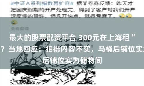 最大的股票配资平台 300元在上海租“厕所房”？当地回应：拍摄内容不实，马桶后铺位实为储物间