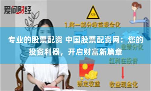 专业的股票配资 中国股票配资网：您的投资利器，开启财富新篇章