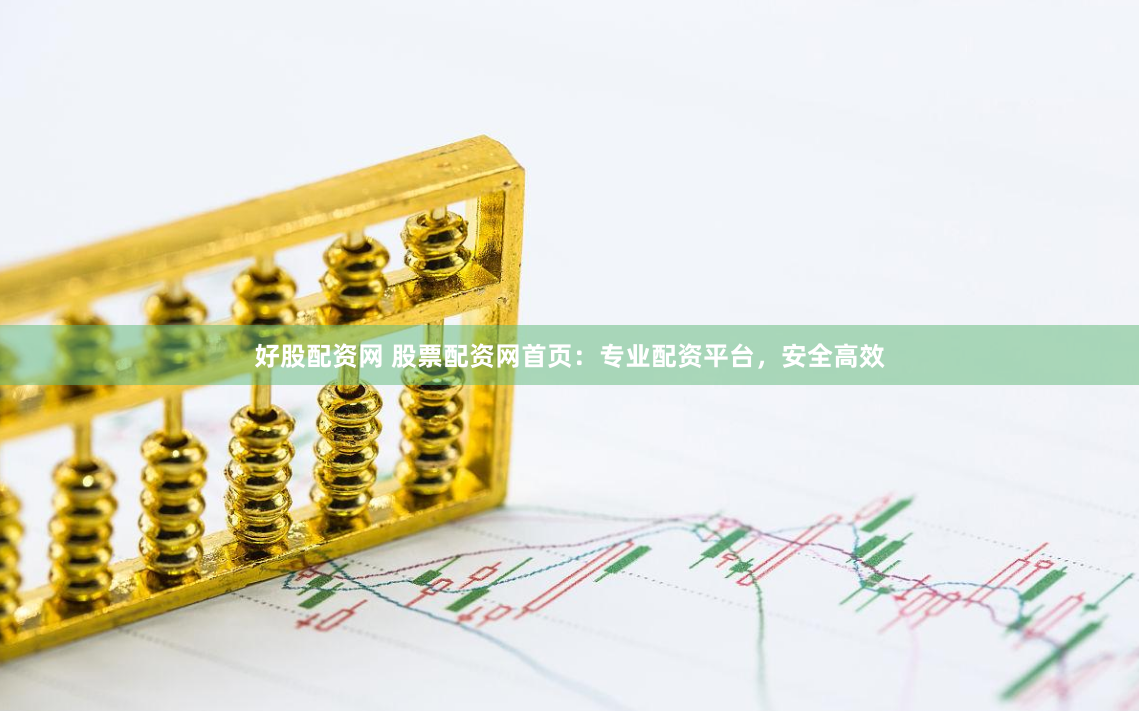 好股配资网 股票配资网首页:专业配资平台,安全高效