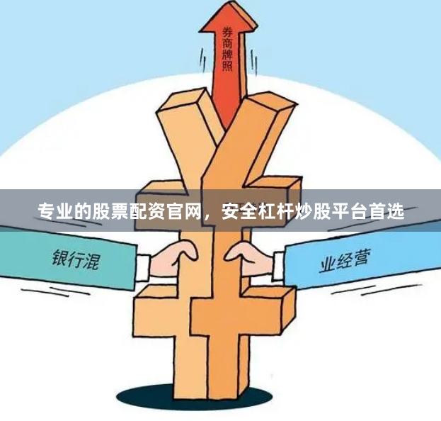 专业的股票配资官网，安全杠杆炒股平台首选