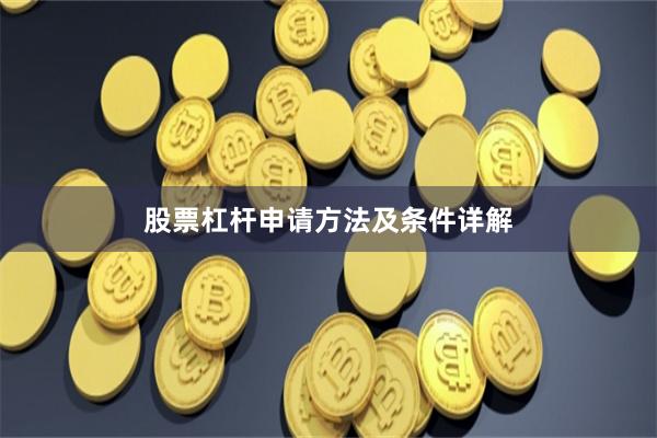 股票杠杆申请方法及条件详解