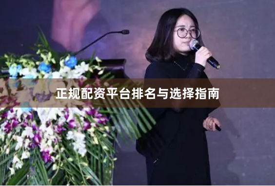 正规配资平台排名与选择指南