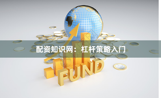 配资知识网：杠杆策略入门