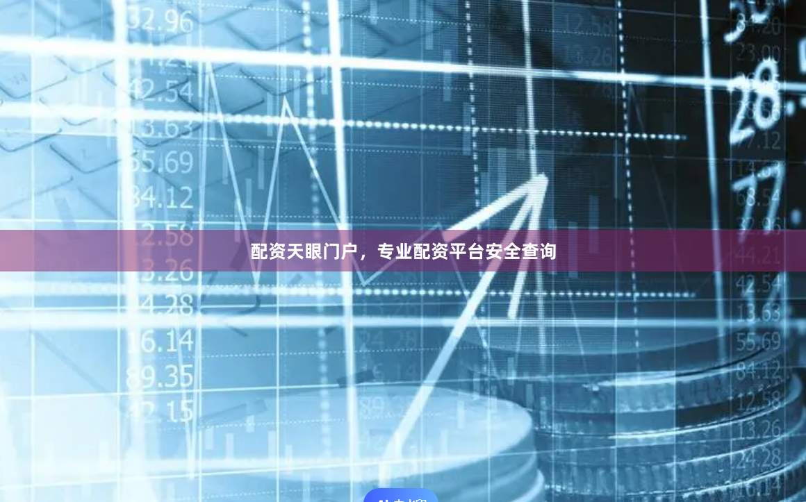 配资天眼门户，专业配资平台安全查询